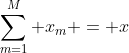 \sum_{m=1}^M x_m = x
