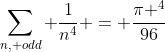 \sum_{n, odd} \frac{1}{n^4} = \frac{\pi ^4}{96}