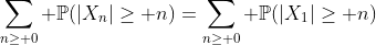 \sum_{n\geq 0} \mathbb{P}(|X_n|\geq n)=\sum_{n\geq 0} \mathbb{P}(|X_1|\geq n)