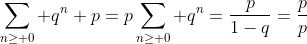 \sum_{n\geq 0} q^n p=p\sum_{n\geq 0} q^n=\frac{p}{1-q}=\frac{p}{p}