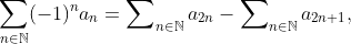 \sum_{n\in\mathbb{N}}(-1)^{n}a_{n}=\sum\nolimits_{n\in\mathbb{N}}a_{2n}-\sum\nolimits_{n\in\mathbb{N}}a_{2n+1},