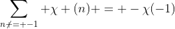 \sum_{n\not = -1} \chi (n) = -\chi(-1)