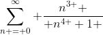 \sum_{n = 0}^\infty \frac{{n}^{3 } }{ {n}^{4 }+1 }