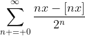 \sum_{n = 0}^{\infty}\frac{nx-[nx]}{2^n}
