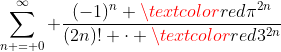 \sum_{n = 0}^{\infty} \frac{(-1)^n \textcolor{red}{\pi}^{2n}}{(2n)! \cdot \textcolor{red}{3}^{2n}}