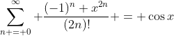 \sum_{n = 0}^{\infty} \frac{(-1)^n x^{2n}}{(2n)!} = \cos{x}