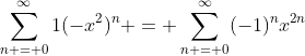 \sum_{n = 0}^{\infty}1(-x^2)^n = \sum_{n = 0}^{\infty}(-1)^nx^{2n}