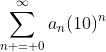 \sum_{n = 0}^{\infty}a_n(10)^n
