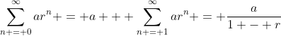 \sum_{n = 0}^{\infty}ar^n = a + \sum_{n = 1}^{\infty}ar^n = \frac{a}{1 - r}