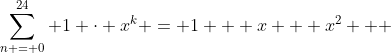 \sum_{n = 0}^{24} 1 \cdot x^k = 1 + x + x^2 + ~ ... ~ + x^{23} + x^{24}