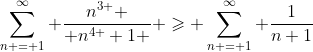\sum_{n = 1}^\infty \frac{{n}^{3 } }{ {n}^{4 }+1 } \geqslant \sum_{n = 1}^\infty \frac{1}{n+1}