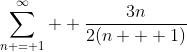 \sum_{n = 1}^\infty  \frac{3n}{2(n + 1)}