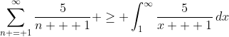 \sum_{n = 1}^{\infty}{\frac{5}{n + 1}} \geq \int_{1}^{\infty}{\frac{5}{x + 1}\,dx}
