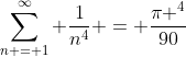 \sum_{n = 1}^{\infty} \frac{1}{n^4} = \frac{\pi ^4}{90}