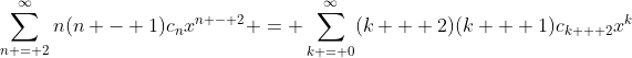 \sum_{n = 2}^{\infty}n(n - 1)c_nx^{n - 2} = \sum_{k = 0}^{\infty}(k + 2)(k + 1)c_{k + 2}x^k