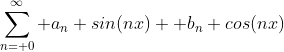 \sum_{n= 0}^\infty a_n sin(nx)+ b_n cos(nx)