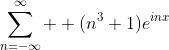 \sum_{n=-\infty}^\infty  (n^3+1)e^{inx}