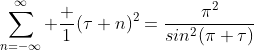 \sum_{n=-\infty}^{\infty} \frac {1}{(\tau+n)^2}=\frac{\pi^2}{sin^2(\pi \tau)}