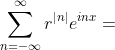 \sum_{n=-\infty}^{\infty}r^{|n|}e^{inx}=