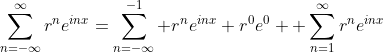 \sum_{n=-\infty}^{\infty}r^ne^{inx}=\sum_{n=-\infty}^{-1} r^ne^{inx}+r^0e^0 +\sum_{n=1}^{\infty}r^ne^{inx}