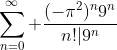 \sum_{n=0}^\infty \frac{(-\pi^2)^n9^n}{n!|9^n