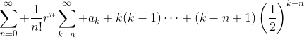 \sum_{n=0}^\infty \frac{1}{n!}r^n\sum_{k=n}^\infty a_k k(k-1)\cdots (k-n+1)\left(\frac{1}{2}\right)^{k-n}