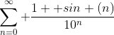 \sum_{n=0}^\infty \frac{1+ sin (n)}{10^n}\