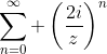 \sum_{n=0}^\infty \left(\frac{2i}{z}\right)^n