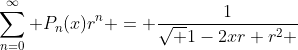 \sum_{n=0}^\infty P_{n}(x)r^n = \frac{1}{\sqrt {1-2xr+r^2} }