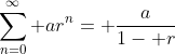 \sum_{n=0}^\infty ar^n= \frac{a}{1- r}
