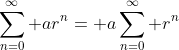 \sum_{n=0}^\infty ar^n= a\sum_{n=0}^\infty r^n