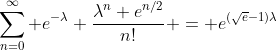 \sum_{n=0}^\infty e^{-\lambda} \frac{\lambda^n e^{n/2}}{n!} = e^{(\sqrt{e}-1)\lambda}