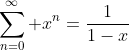 \sum_{n=0}^\infty x^n=\frac{1}{1-x}