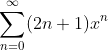\sum_{n=0}^{\infty}(2n+1)x^n