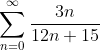 \sum_{n=0}^{\infty}\frac{3n}{12n+15}