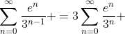 \sum_{n=0}^{\infty}\frac{e^n}{3^{n-1}} =3\sum_{n=0}^{\infty}\frac{e^n}{3^{n}} 