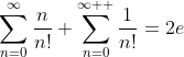 \sum_{n=0}^{\infty}\frac{n}{n!}+\sum_{n=0}^{\infty  }\frac{1}{n!}=2e