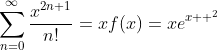 \sum_{n=0}^{\infty}\frac{x^{2n+1}}{n!}=xf(x)=xe^{x  ^2}