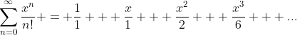 \sum_{n=0}^{\infty}\frac{x^n}{n!} = \frac{1}{1} + \frac{x}{1} + \frac{x^2}{2} + \frac{x^3}{6} + ...