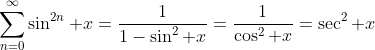 \sum_{n=0}^{\infty}\sin^{2n} x=\frac{1}{1-\sin^2 x}=\frac{1}{\cos^2 x}=\sec^2 x