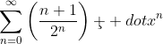 \sum_{n=0}^{\infty}{\left(\frac{n+1}{2^n}\right)\c  dot{x^n}}