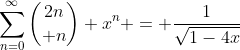 \sum_{n=0}^{\infty}{{2n}\choose n} x^n = \frac{1}{\sqrt{1-4x}}