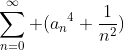 \sum_{n=0}^{\infty} ({a_n}^4+\frac{1}{n^2})
