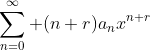 \sum_{n=0}^{\infty} (n+r)a_nx^{n+r}