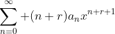 \sum_{n=0}^{\infty} (n+r)a_nx^{n+r+1}