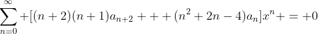 \sum_{n=0}^{\infty} [(n+2)(n+1)a_{n+2} + (n^2+2n-4)a_n]x^n = 0