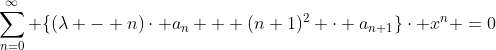 \sum_{n=0}^{\infty} \{(\lambda - n)\cdot a_{n} + (n+1)^{2} \cdot a_{n+1}\}\cdot x^{n} =0