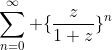 \sum_{n=0}^{\infty} \{\frac{z}{1+z}\}^n