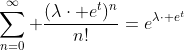 \sum_{n=0}^{\infty} \frac{(\lambda\cdot e^{t})^{n}}{n!}=e^{\lambda\cdot e^{t}}