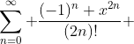 \sum_{n=0}^{\infty} \frac{(-1)^n x^{2n}}{(2n)!} 